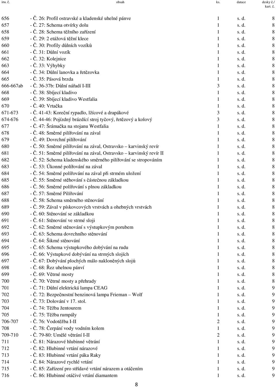 34: Důlní lanovka a řetězovka 1 s. d. 8 665 - Č. 35: Pásová brzda 1 s. d. 8 666-667ab - Č. 36-37b: Důlní nářadí I-III 3 s. d. 8 668 - Č. 38: Sbíjecí kladivo 1 s. d. 8 669 - Č.