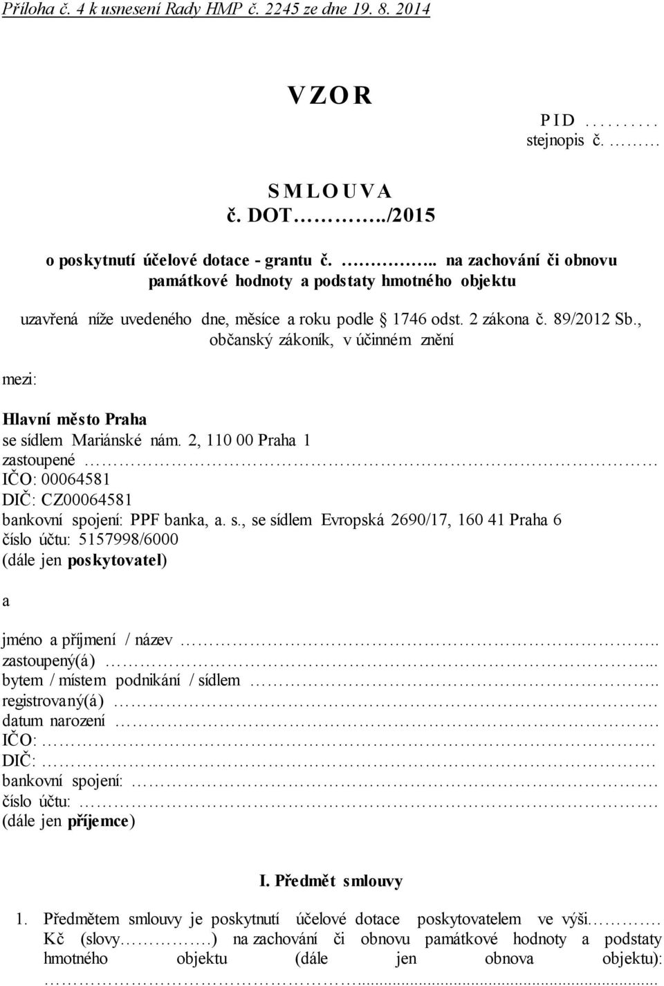 , občanský zákoník, v účinném znění Hlavní město Praha se sídlem Mariánské nám. 2, 110 00 Praha 1 zastoupené IČO: 00064581 DIČ: CZ00064581 bankovní spojení: PPF banka, a. s., se sídlem Evropská 2690/17, 160 41 Praha 6 číslo účtu: 5157998/6000 (dále jen poskytovatel) a jméno a příjmení / název.