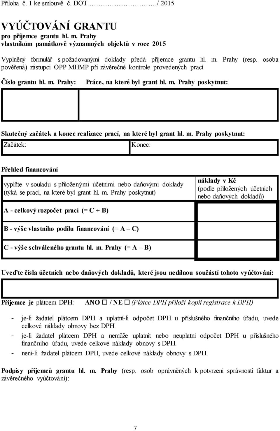 osoba pověřená) zástupci OPP MHMP při závěrečné kontrole provedených prací Číslo grantu hl. m. Prahy: Práce, na které byl grant hl. m. Prahy poskytnut: Skutečný začátek a konec realizace prací, na které byl grant hl.