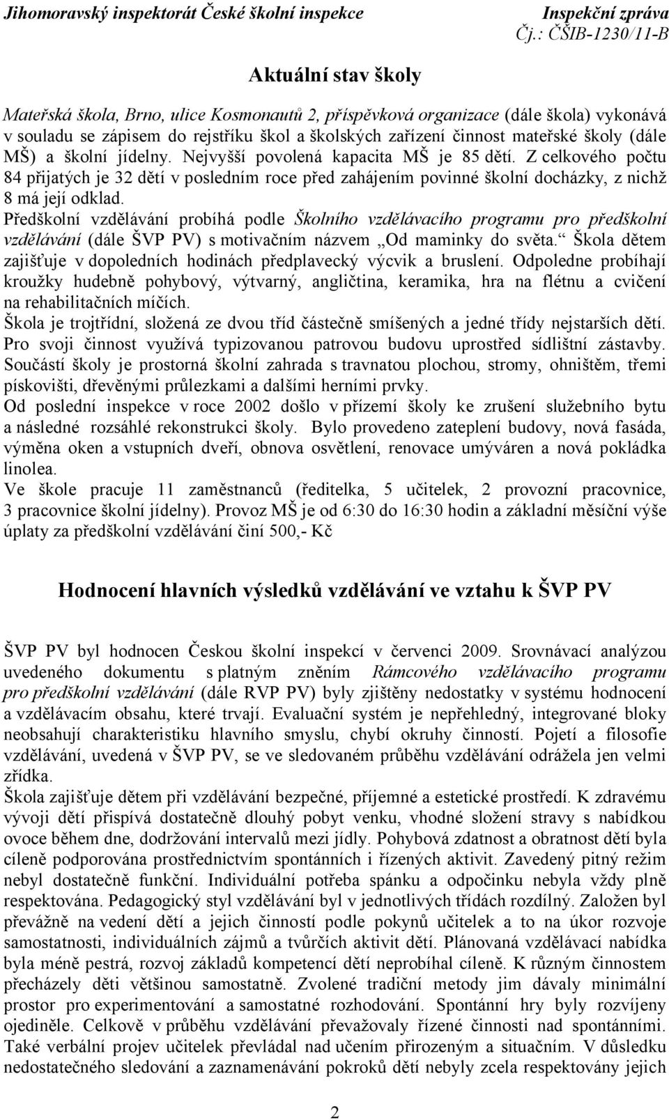 Předškolní vzdělávání probíhá podle Školního vzdělávacího programu pro předškolní vzdělávání (dále ŠVP PV) s motivačním názvem Od maminky do světa.