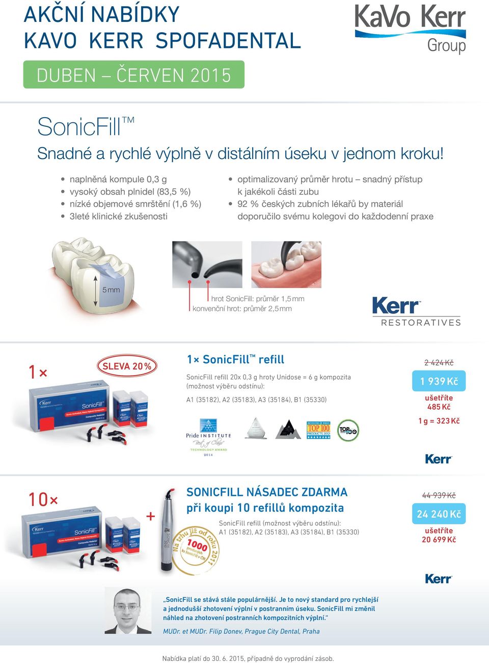 lékařů by materiál doporučilo svému kolegovi do každodenní praxe 5 mm hrot SonicFill: průměr 1,5 mm konvenční hrot: průměr 2,5 mm 1 SLEVA 20 % 1 SonicFill refill SonicFill refill 20x 0,3 g hroty