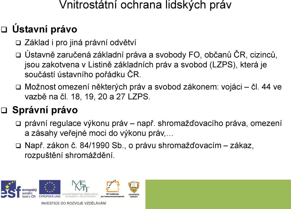 Možnost omezení některých práv a svobod zákonem: vojáci čl. 44 ve vazbě na čl. 18, 19, 20 a 27 LZPS.