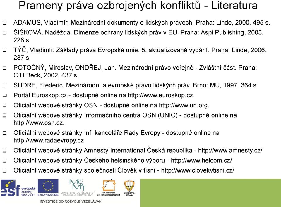 Mezinárodní právo veřejné - Zvláštní část. Praha: C.H.Beck, 2002. 437 s. SUDRE, Frédéric. Mezinárodní a evropské právo lidských práv. Brno: MU, 1997. 364 s. Portál Euroskop.