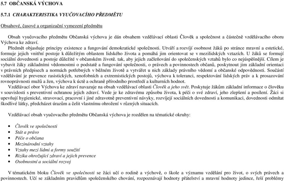 Utváří a rozvíjí osobnost žáků po stránce mravní a estetické, formuje jejich vnitřní postoje k důležitým oblastem lidského života a pomáhá jim orientovat se v mezilidských vztazích.