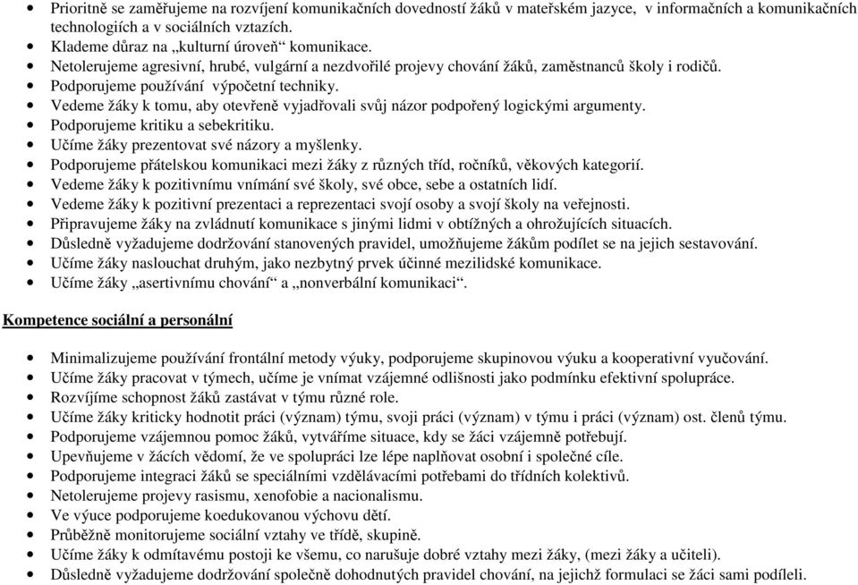 Vedeme žáky k tomu, aby otevřeně vyjadřovali svůj názor podpořený logickými argumenty. Podporujeme kritiku a sebekritiku. Učíme žáky prezentovat své názory a myšlenky.