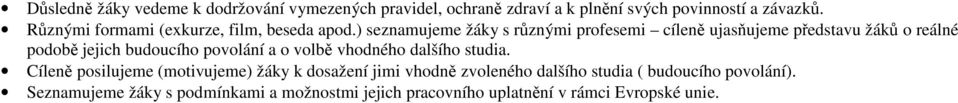 ) seznamujeme žáky s různými profesemi cíleně ujasňujeme představu žáků o reálné podobě jejich budoucího povolání a o volbě