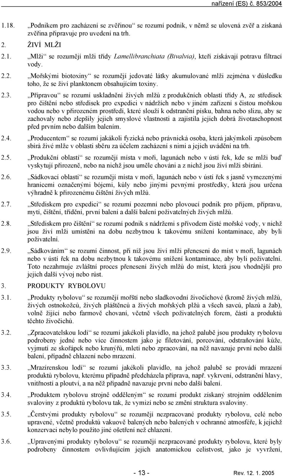 Příprvou se rozumí uskldnění živých mlžů z produkčních oblstí třídy A, ze středisek pro čištění nebo středisek pro expedici v nádržích nebo v jiném zřízení s čistou mořskou vodou nebo v přirozeném