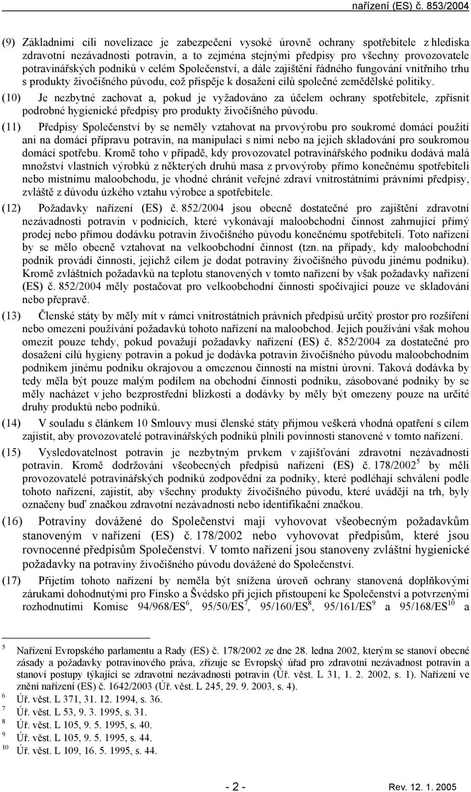 podniků v celém Společenství, dále zjištění řádného fungování vnitřního trhu s produkty živočišného původu, což přispěje k dosžení cílů společné zemědělské politiky.