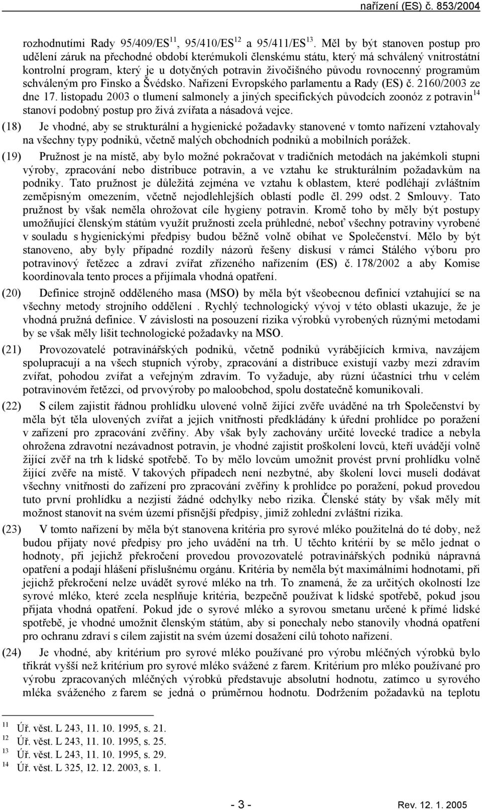 rovnocenný progrmům schváleným pro Finsko Švédsko. Nřízení Evropského prlmentu Rdy (ES) č. 2160/2003 ze dne 17.