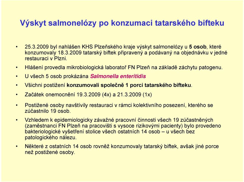 Začátek onemocnění 19.3.2009 (4x) a 21.3.2009 (1x) Postižené osoby navštívily restauraci v rámci kolektivního posezení, kterého se zúčastnilo 19 osob.