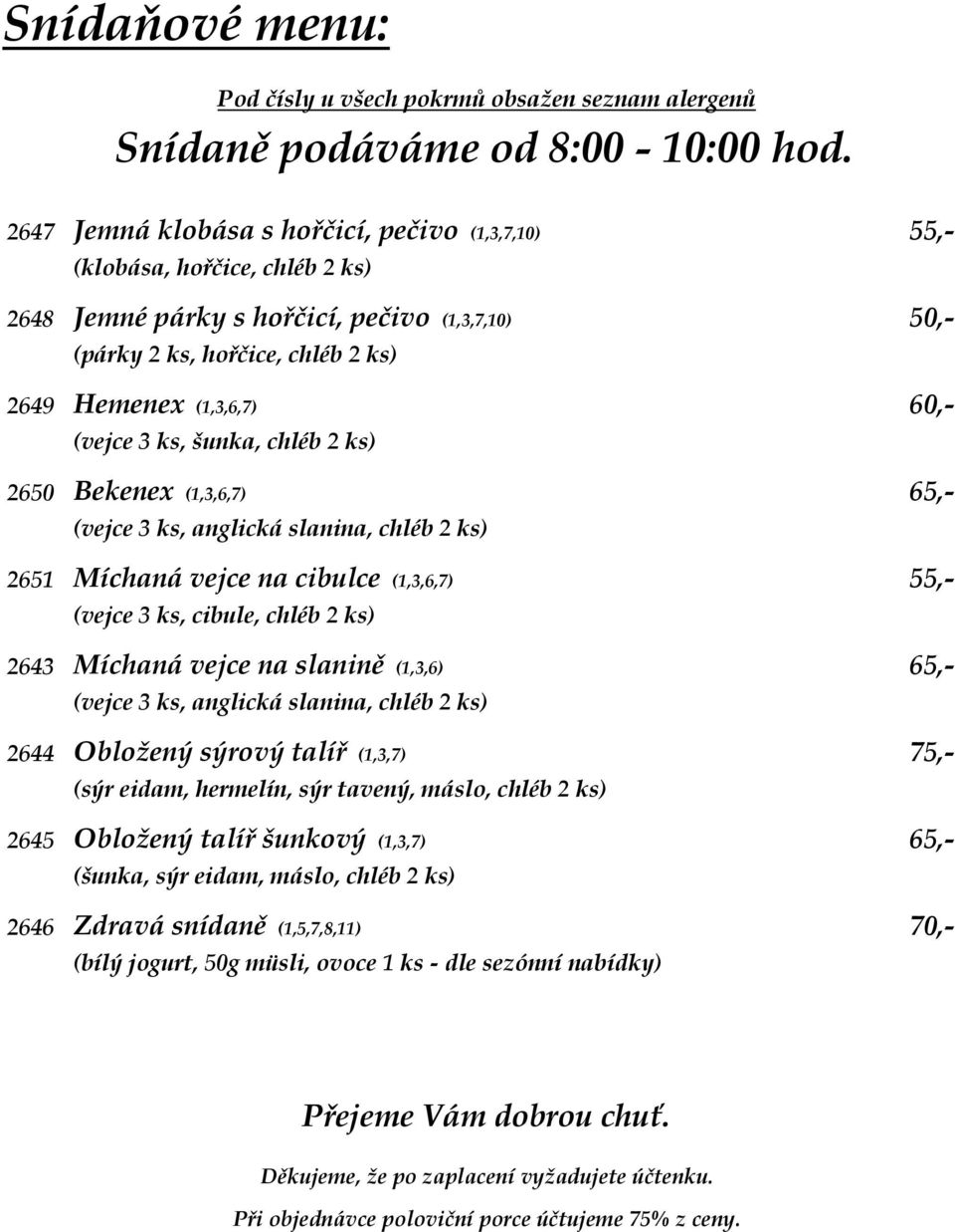 (vejce 3 ks, šunka, chléb 2 ks) 2650 Bekenex (1,3,6,7) 65,- (vejce 3 ks, anglická slanina, chléb 2 ks) 2651 Míchaná vejce na cibulce (1,3,6,7) 55,- (vejce 3 ks, cibule, chléb 2 ks) 2643 Míchaná vejce