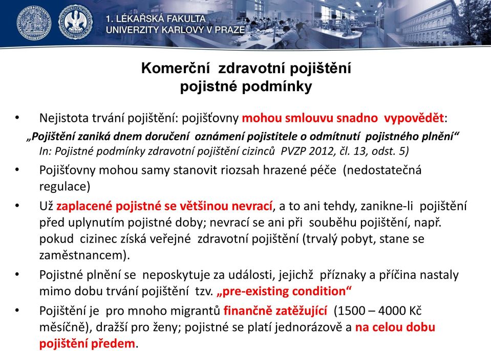 5) Pojišťovny mohou samy stanovit riozsah hrazené péče (nedostatečná regulace) Už zaplacené pojistné se většinou nevrací, a to ani tehdy, zanikne-li pojištění před uplynutím pojistné doby; nevrací se