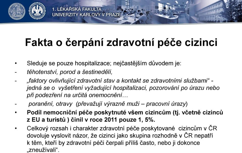 výrazně muži pracovní úrazy) Podíl nemocniční péče poskytnuté všem cizincům (tj. včetně cizinců z EU a turistů ) činil v roce 2011 pouze 1, 5%.