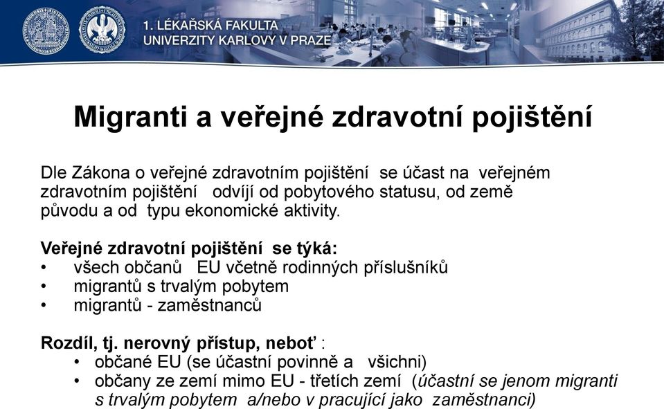 Veřejné zdravotní pojištění se týká: všech občanů EU včetně rodinných příslušníků migrantů s trvalým pobytem migrantů - zaměstnanců