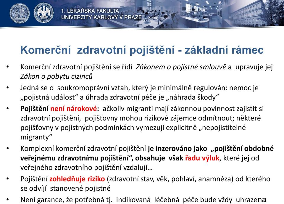 rizikové zájemce odmítnout; některé pojišťovny v pojistných podmínkách vymezují explicitně nepojistitelné migranty Komplexní komerční zdravotní pojištění je inzerováno jako pojištění obdobné