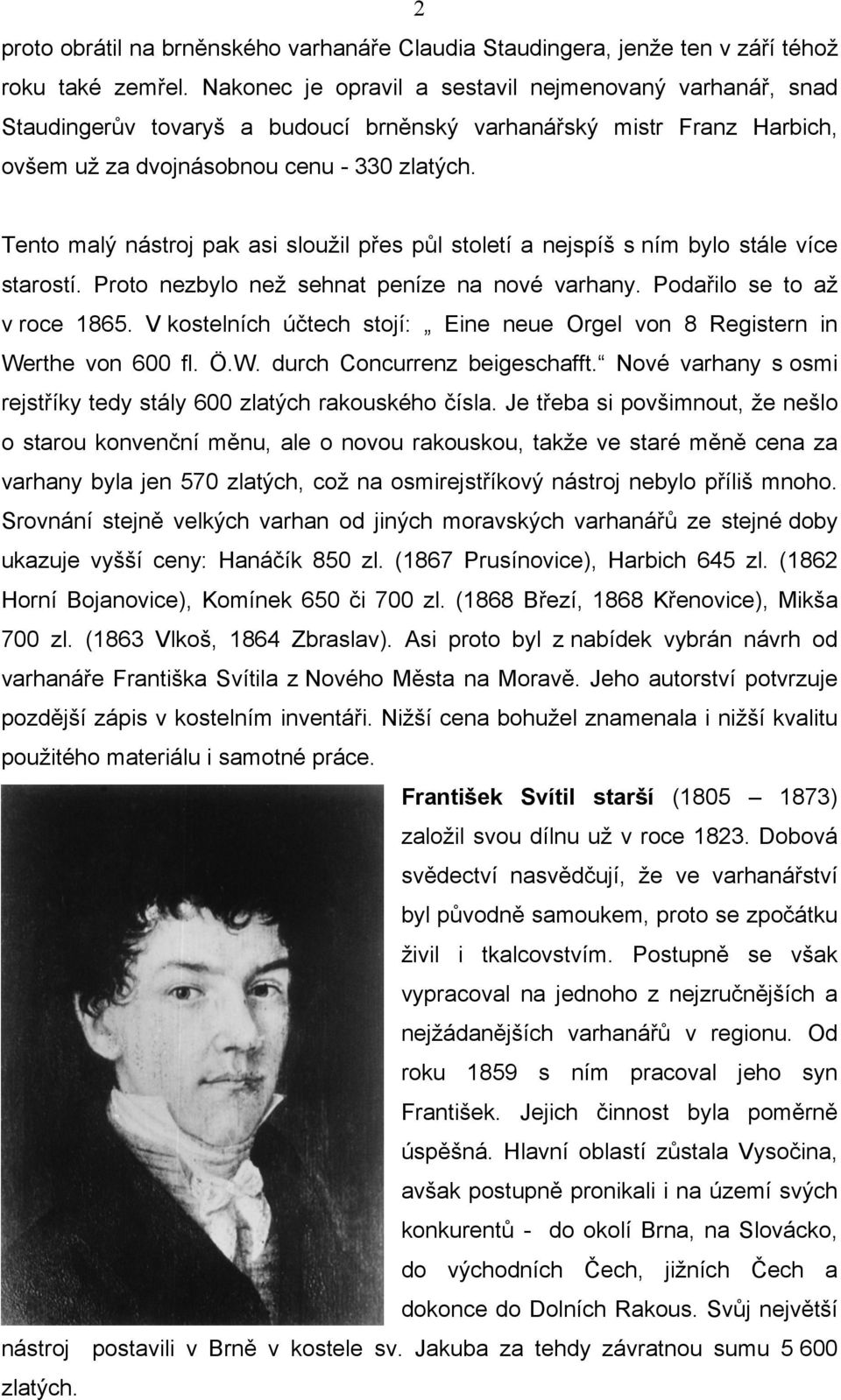 Tento malý nástroj pak asi sloužil přes půl století a nejspíš s ním bylo stále více starostí. Proto nezbylo než sehnat peníze na nové varhany. Podařilo se to až v roce 1865.