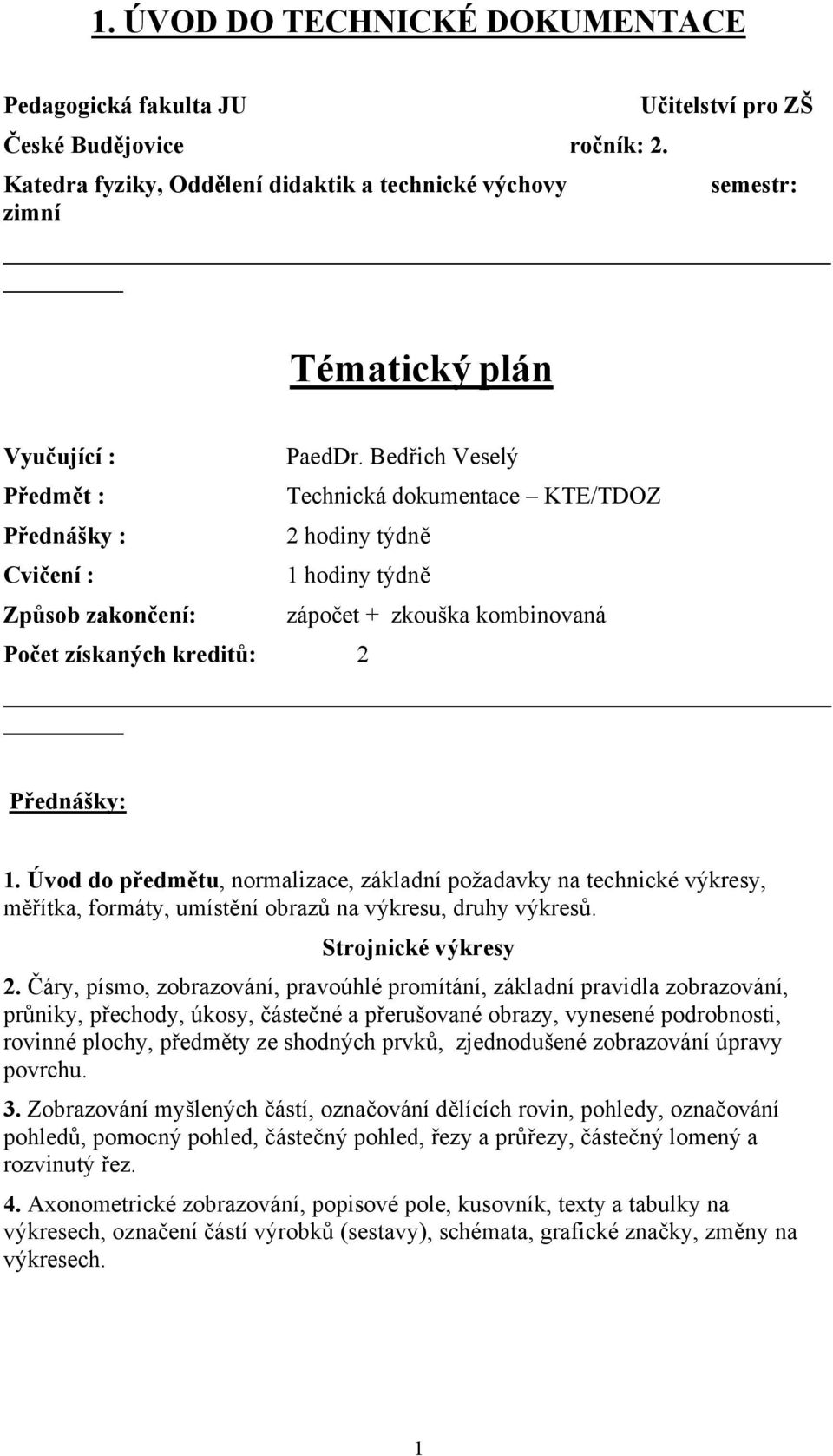 Bedřich Veselý Technická dokumentace KTE/TDOZ 2 hodiny týdně 1 hodiny týdně Počet získaných kreditů: 2 zápočet + zkouška kombinovaná Přednášky: 1.