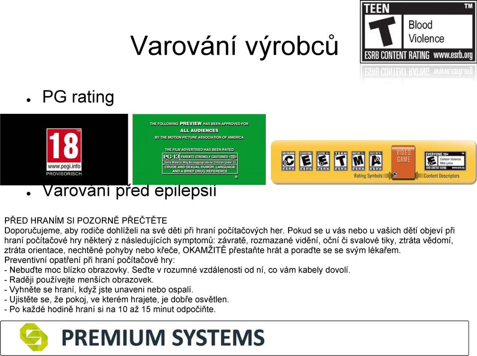 pohyby nebo křeče, OKAMŽITĚ přestaňte hrát a poraďte se se svým lékařem. Preventivní opatření při hraní počítačové hry: - Nebuďte moc blízko obrazovky.
