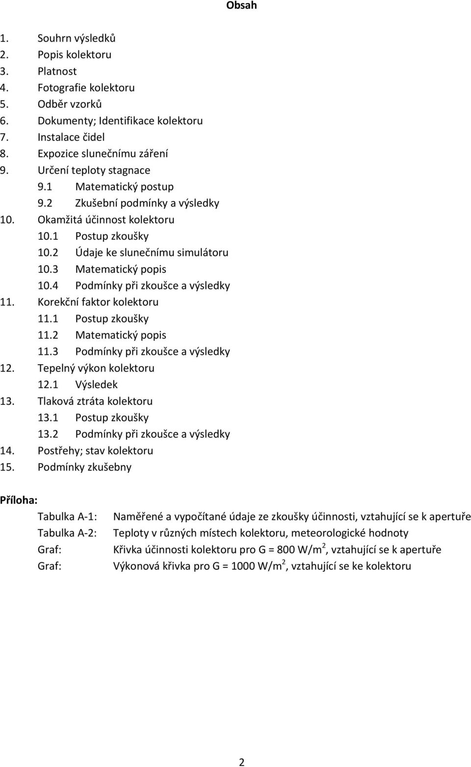 4 Podmínky při zkoušce a výsledky 11. Korekční faktor kolektoru 11.1 Postup zkoušky 11.2 Matematický popis 11.3 Podmínky při zkoušce a výsledky 12. Tepelný výkon kolektoru 12.1 Výsledek 13.