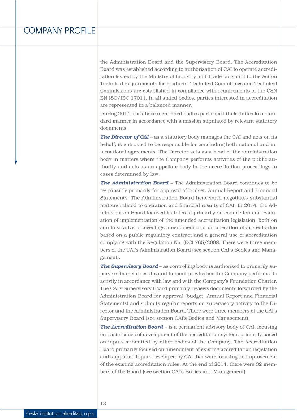 Products. Technical Committees and Technical Commissions are established in compliance with requirements of the ČSN EN ISO/IEC 17011.