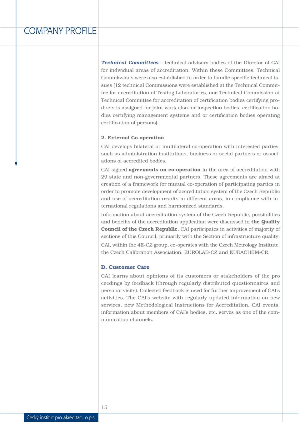 accreditation of Testing Laboratories, one Technical Commission at Technical Committee for accreditation of certification bodies certifying products is assigned for joint work also for inspection