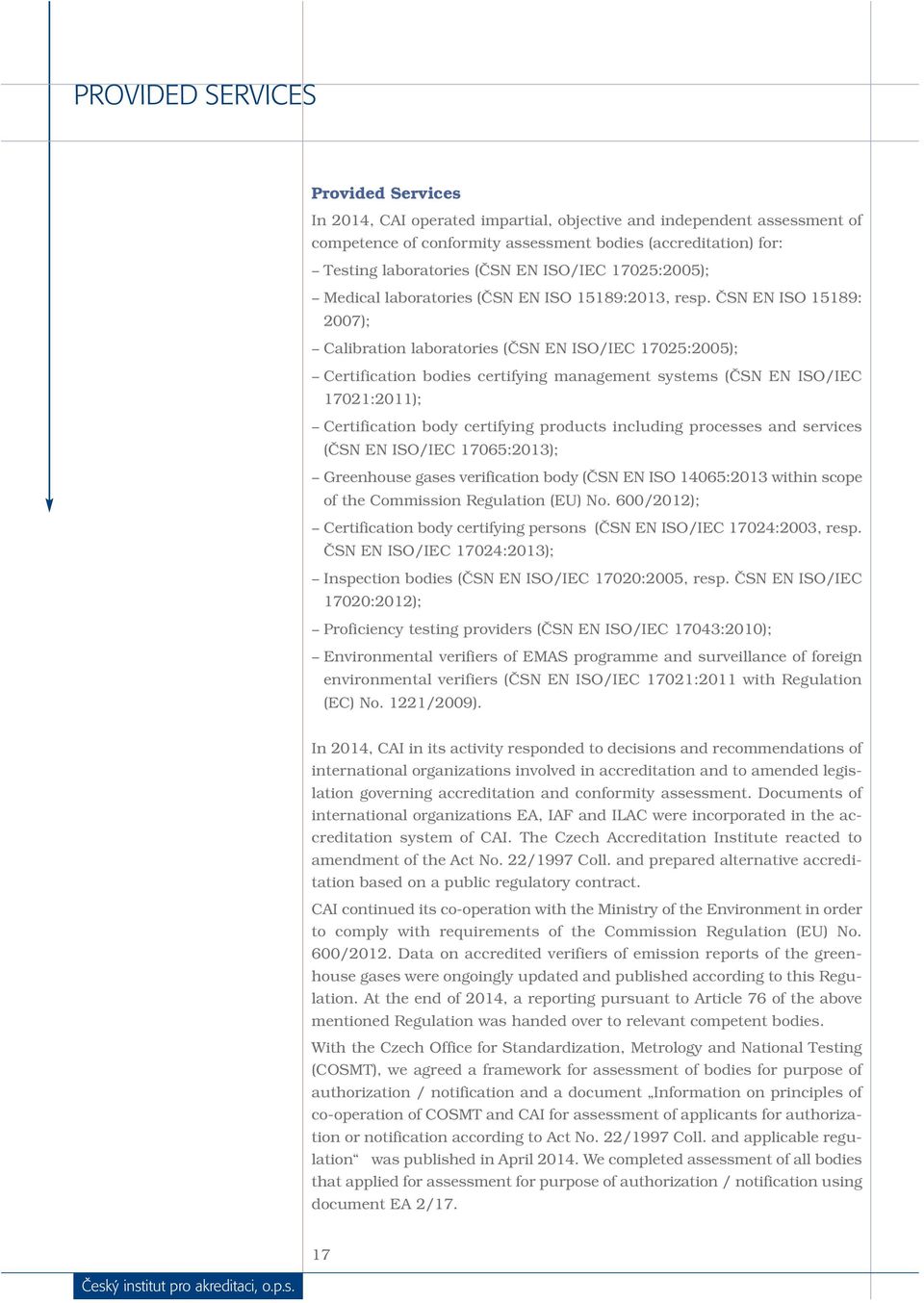 ČSN EN ISO 15189: 2007); Calibration laboratories (ČSN EN ISO/IEC 17025:2005); Certification bodies certifying management systems (ČSN EN ISO/IEC 17021:2011); Certification body certifying products