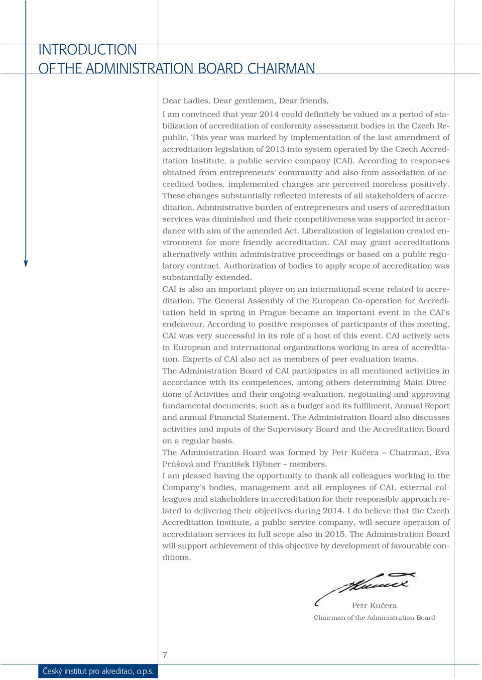 This year was marked by implementation of the last amendment of accreditation legislation of 2013 into system operated by the Czech Accreditation Institute, a public service company (CAI).