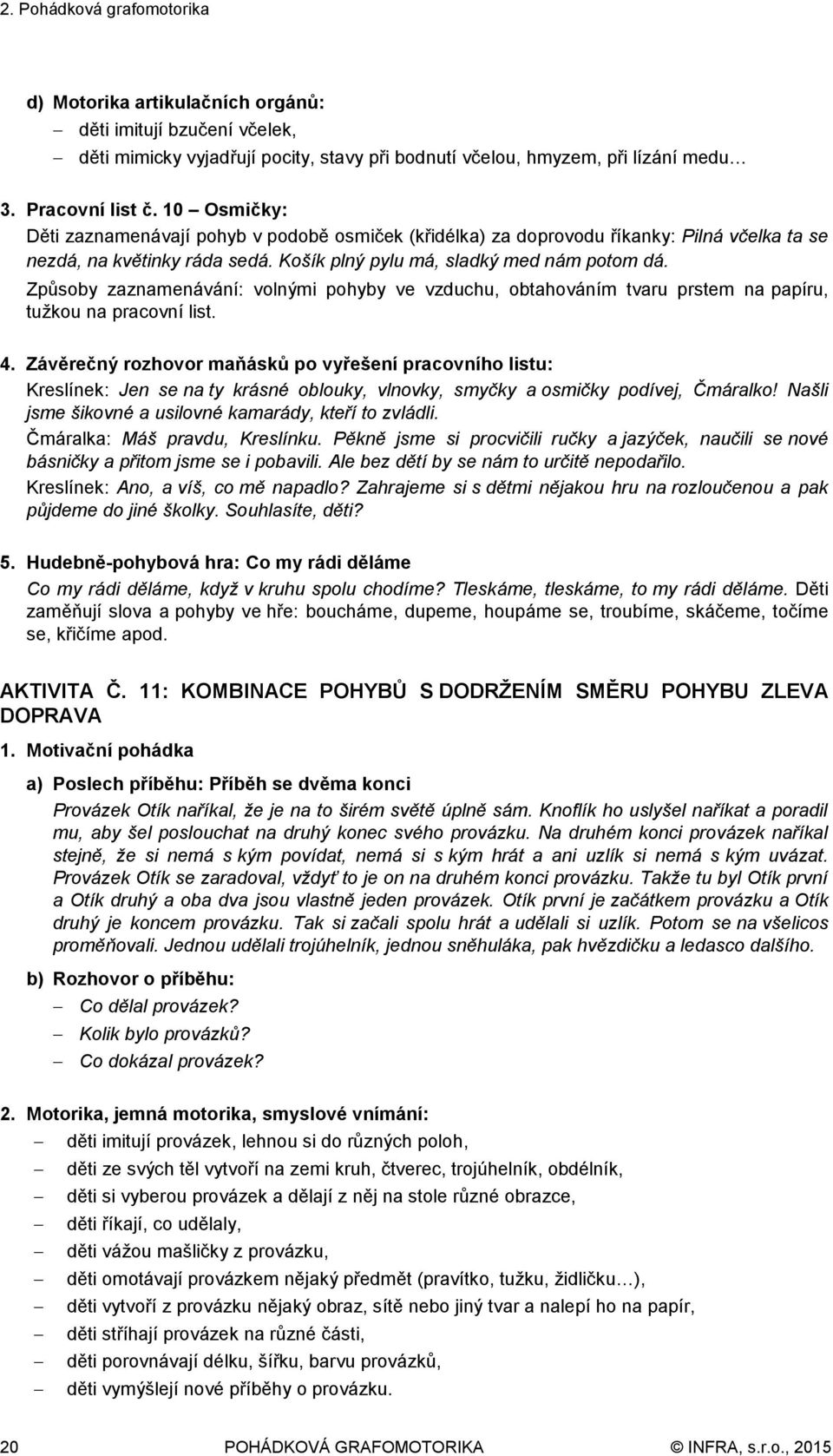 Způsoby zaznamenávání: volnými pohyby ve vzduchu, obtahováním tvaru prstem na papíru, tuţkou na pracovní list. 4.