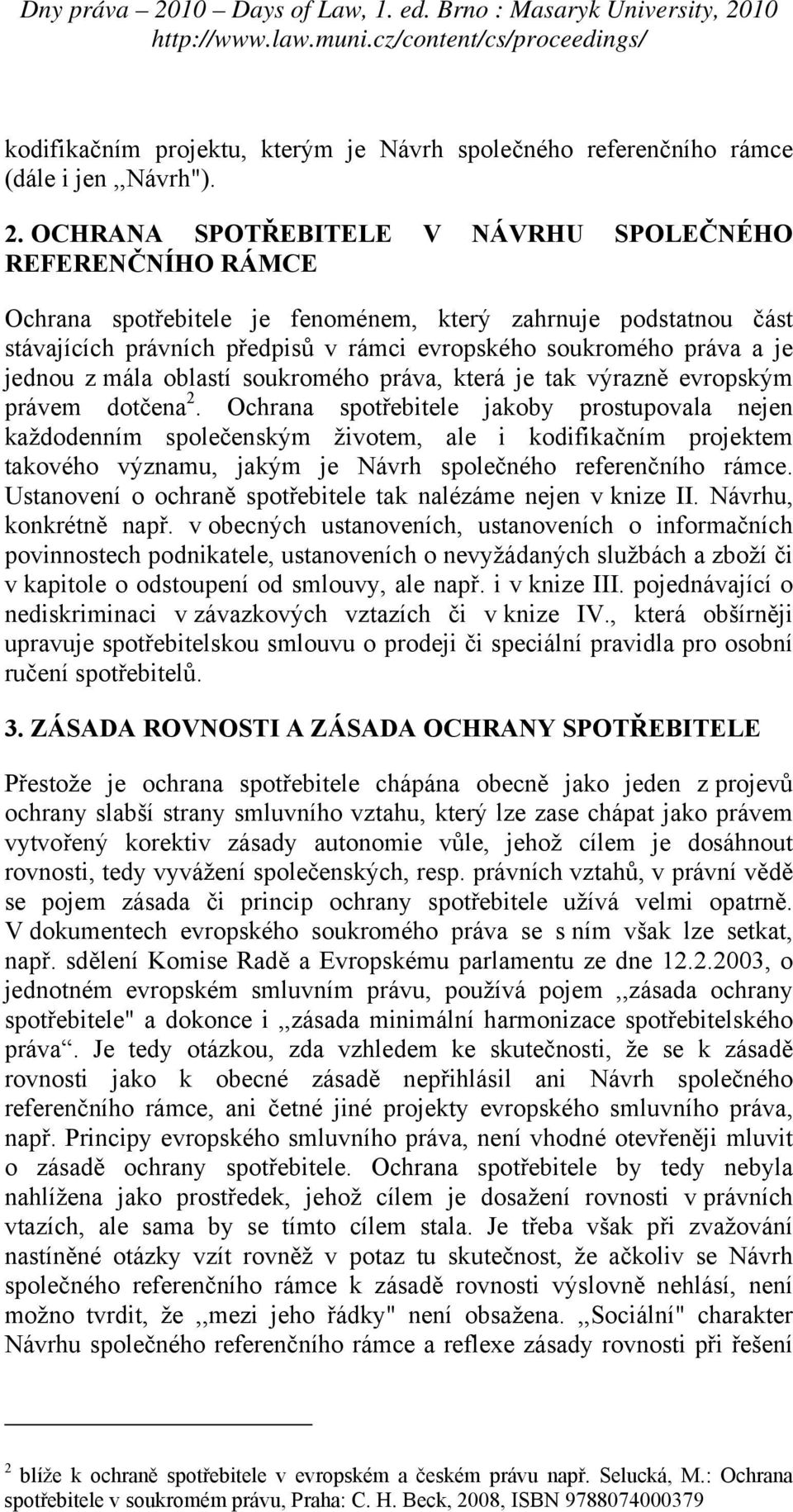 jednou z mála oblastí soukromého práva, která je tak výrazně evropským právem dotčena 2.