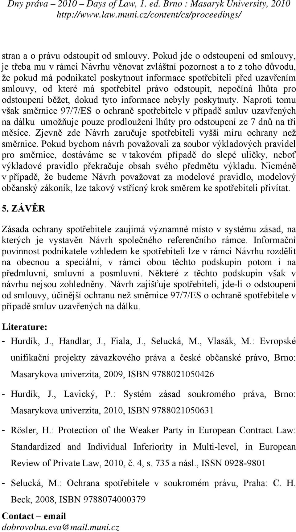 má spotřebitel právo odstoupit, nepočíná lhůta pro odstoupení běžet, dokud tyto informace nebyly poskytnuty.