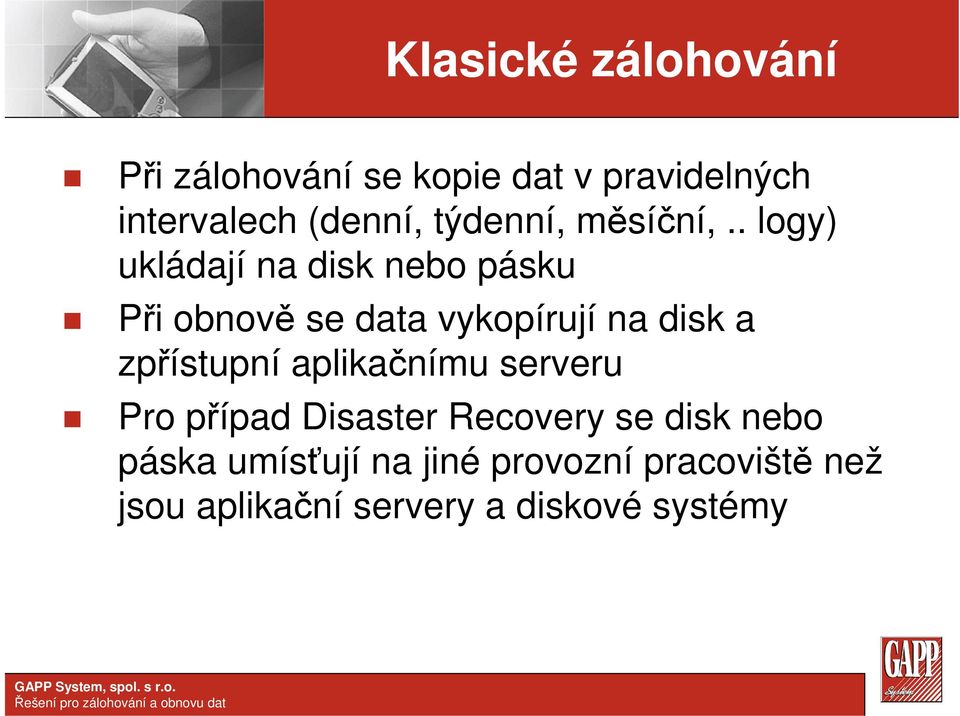 . logy) ukládají na disk nebo pásku Při obnově se data vykopírují na disk a