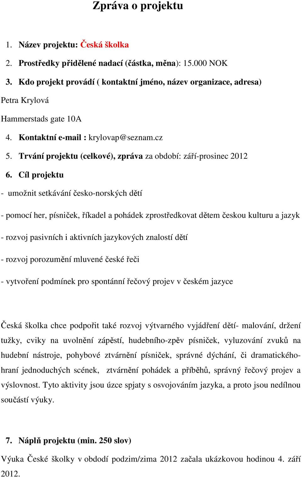 Trvání projektu (celkové), zpráva za období: září-prosinec 2012 6.