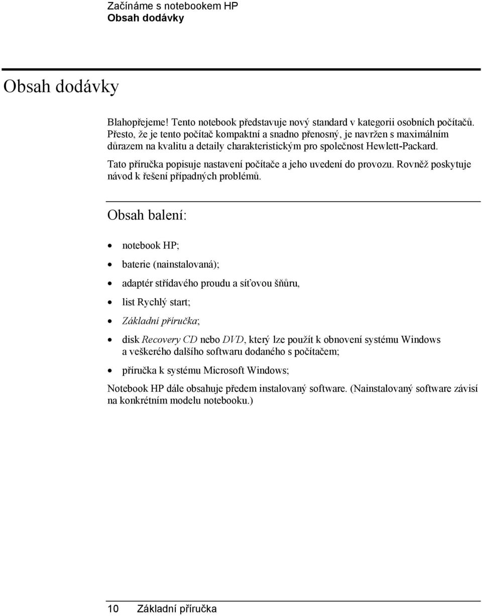 Tato příručka popisuje nastavení počítače a jeho uvedení do provozu. Rovněž poskytuje návod k řešení případných problémů.
