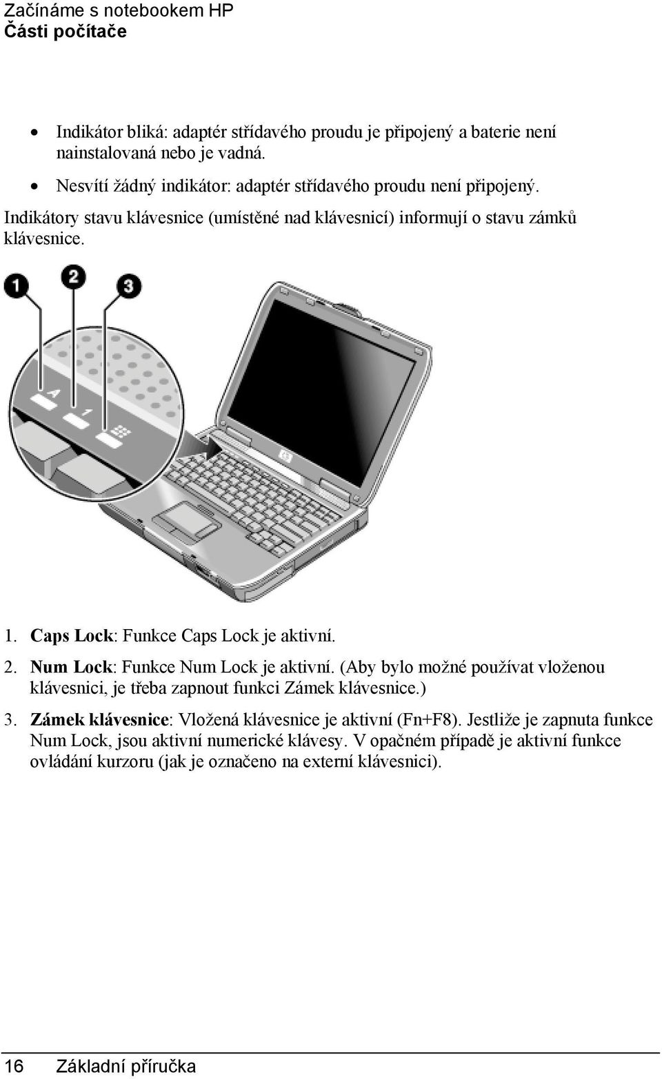 Caps Lock: Funkce Caps Lock je aktivní. 2. Num Lock: Funkce Num Lock je aktivní. (Aby bylo možné používat vloženou klávesnici, je třeba zapnout funkci Zámek klávesnice.) 3.