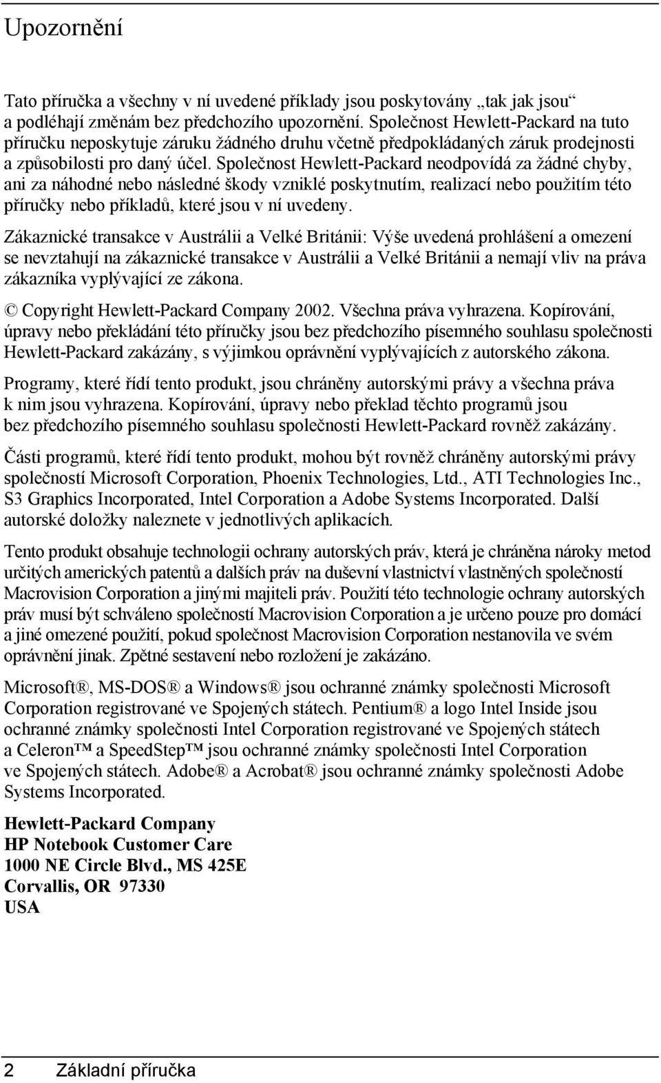 Společnost Hewlett-Packard neodpovídá za žádné chyby, ani za náhodné nebo následné škody vzniklé poskytnutím, realizací nebo použitím této příručky nebo příkladů, které jsou v ní uvedeny.
