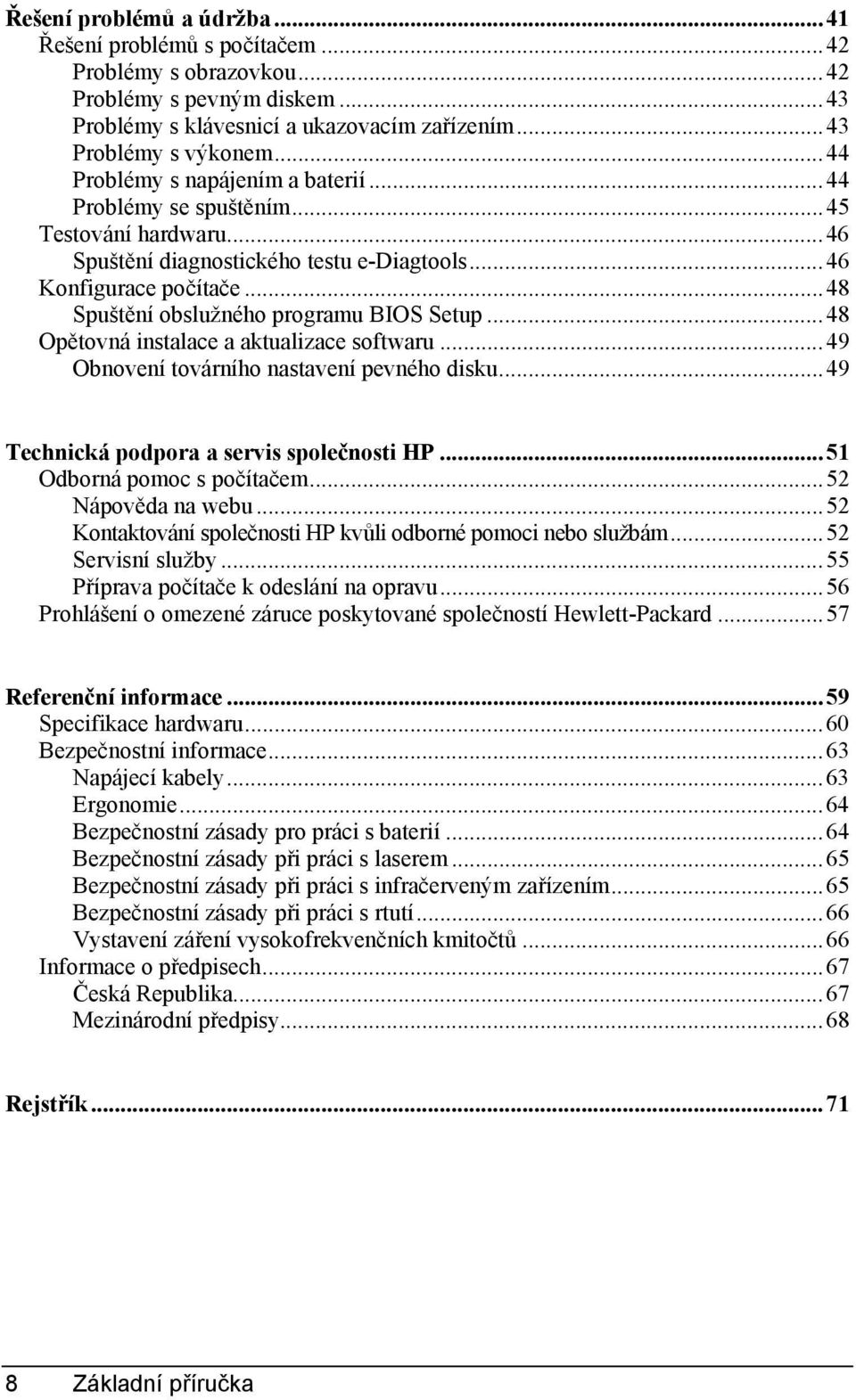 ..48 Spuštění obslužného programu BIOS Setup...48 Opětovná instalace a aktualizace softwaru...49 Obnovení továrního nastavení pevného disku...49 Technická podpora a servis společnosti HP.