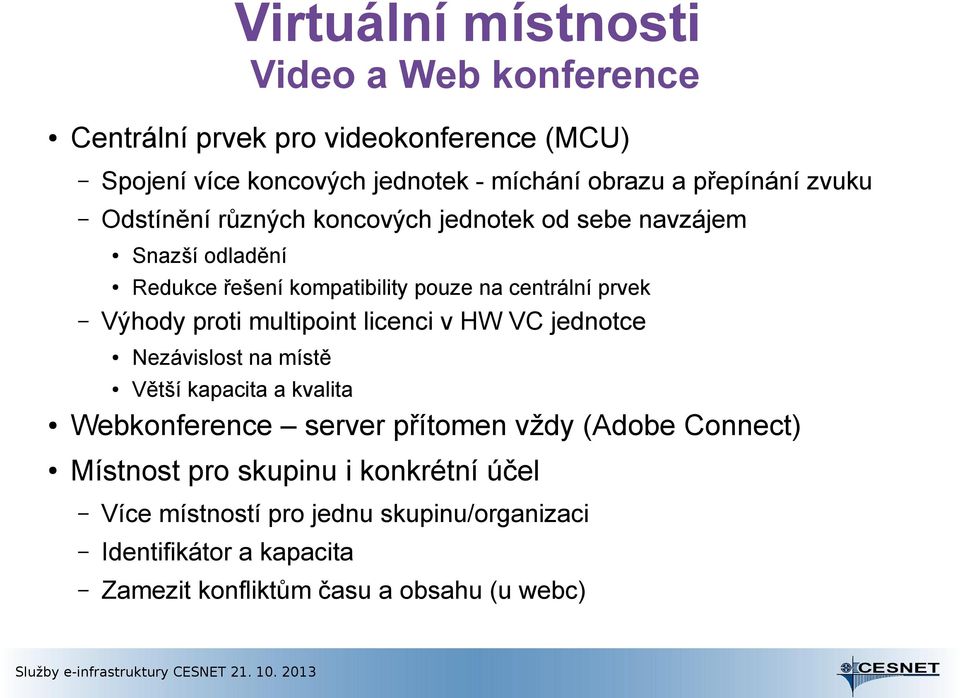 Výhody proti multipoint licenci v HW VC jednotce Nezávislost na místě Větší kapacita a kvalita Webkonference server přítomen vždy (Adobe