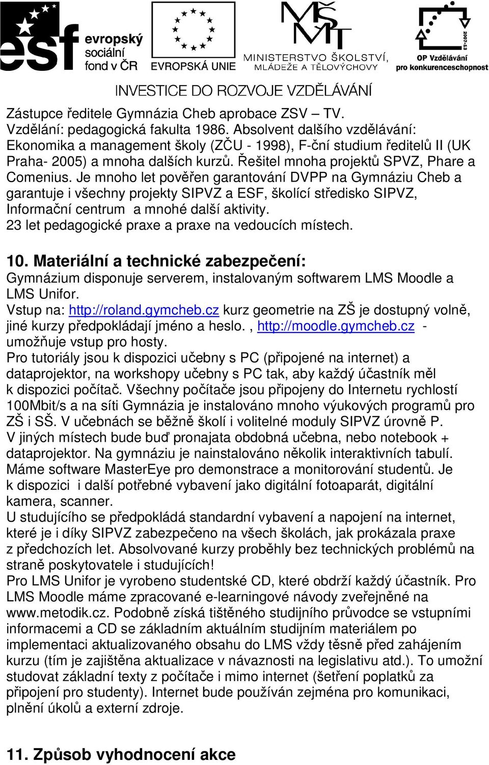 Je mnoho let pověřen garantování DVPP na Gymnáziu Cheb a garantuje i všechny projekty SIPVZ a ESF, školící středisko SIPVZ, Informační centrum a mnohé další aktivity.