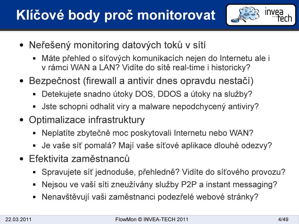 Vidíte do sítě real-time i historicky? Neplatíte zbytečně moc poskytovali Internetu nebo WAN? Je vaše síť pomalá? Mají vaše síťové aplikace dlouhé odezvy? Efektivita zaměstnanců 22.03.