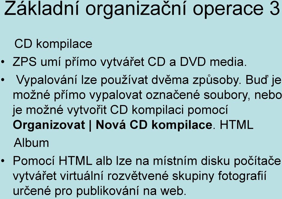 Buď je možné přímo vypalovat označené soubory, nebo je možné vytvořit CD kompilaci pomocí