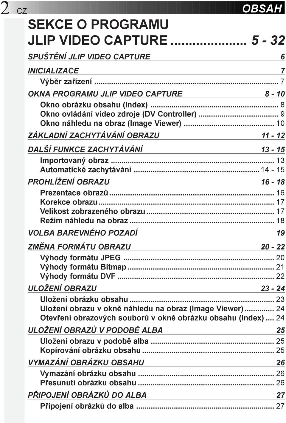 .. 13 utomatické zachytávání... 14-15 PROHLÍŽENÍ OBRZU 16-18 Prezentace obrazů... 16 Korekce obrazu... 17 Velikost zobrazeného obrazu... 17 Režim náhledu na obraz.