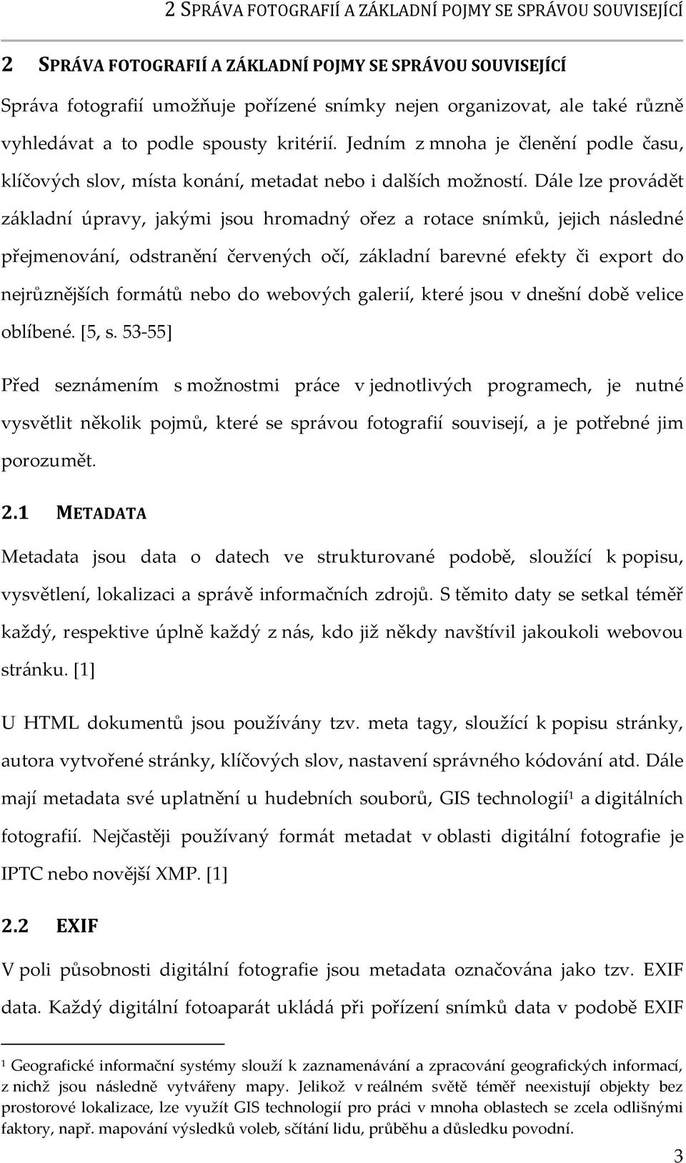 D{le lze prov{dět z{kladní úpravy, jakými jsou hromadný ořez a rotace snímků, jejich n{sledné přejmenov{ní, odstranění červených očí, z{kladní barevné efekty či export do nejrůznějších form{tů nebo