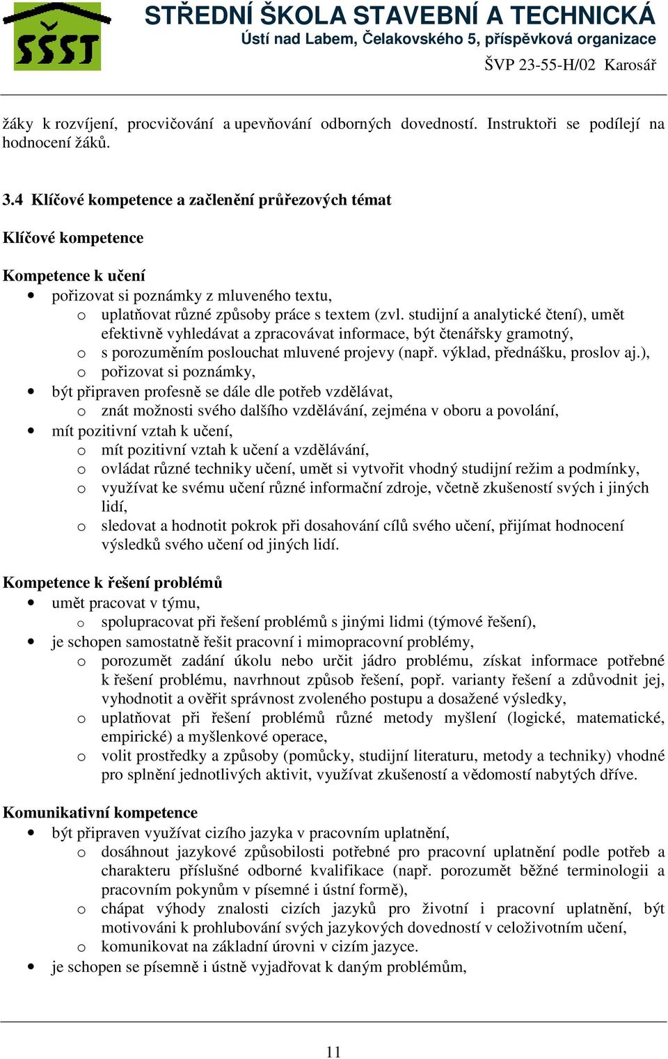 studijní a analytické čtení), umět efektivně vyhledávat a zpracovávat informace, být čtenářsky gramotný, o s porozuměním poslouchat mluvené projevy (např. výklad, přednášku, proslov aj.