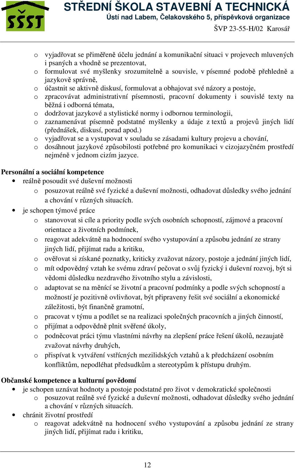 o dodržovat jazykové a stylistické normy i odbornou terminologii, o zaznamenávat písemně podstatné myšlenky a údaje z textů a projevů jiných lidí (přednášek, diskusí, porad apod.