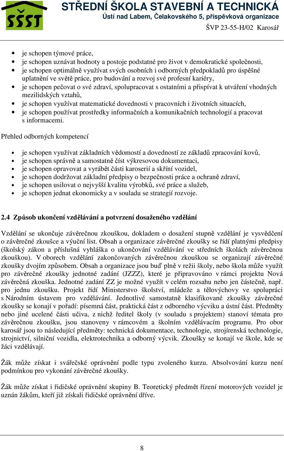 využívat matematické dovednosti v pracovních i životních situacích, je schopen používat prostředky informačních a komunikačních technologií a pracovat s informacemi.