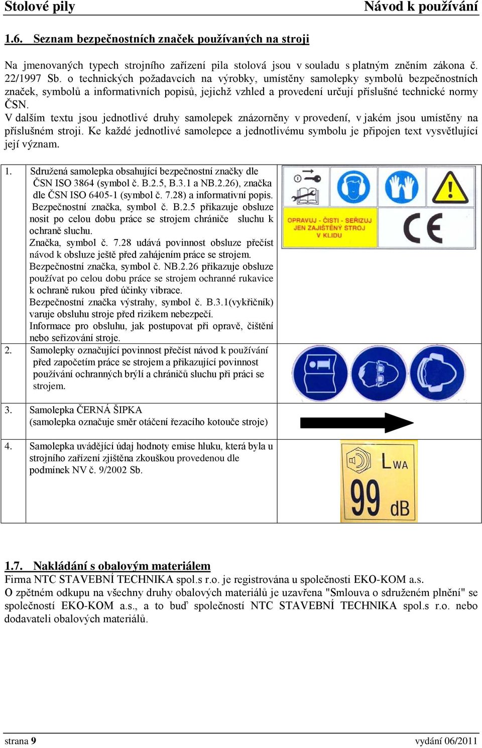 V dalším textu jsou jednotlivé druhy samolepek znázorněny v provedení, v jakém jsou umístěny na příslušném stroji.