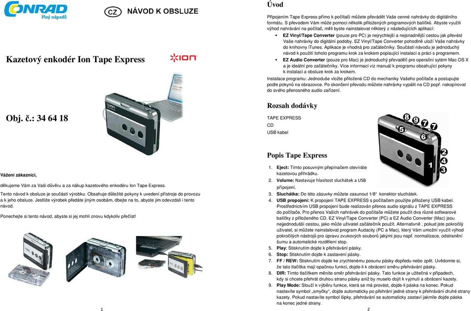 Abyste využili výhod nahrávání na počítač, měli byste nainstalovat některý z následujících aplikací: EZ Vinyl/Tape Converter (pouze pro PC) je nejrychlejší a nejsnadnější cestou jak převést Vaše