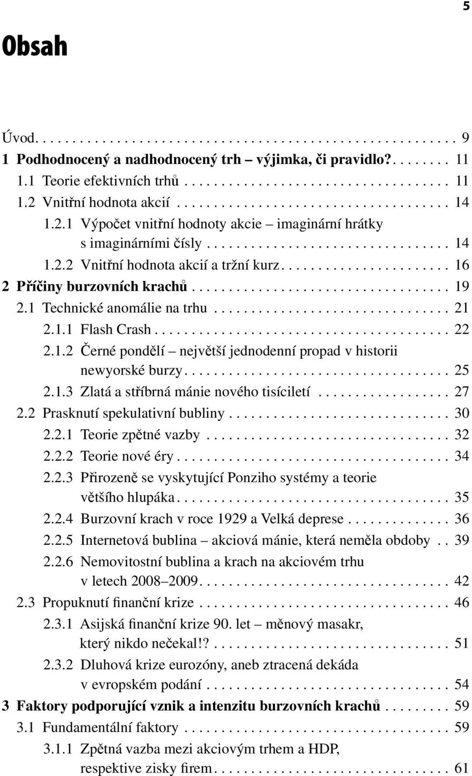 ...................... 16 2 Příčiny burzovních krachů................................... 19 2.1 Technické anomálie na trhu................................ 21 2.1.1 Flash Crash........................................ 22 2.