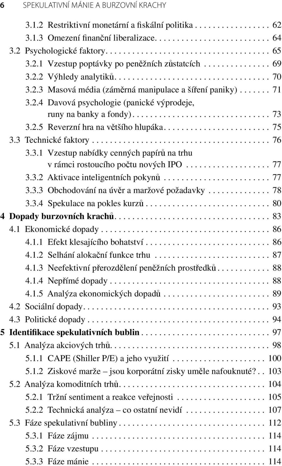 ...... 71 3.2.4 Davová psychologie (panické výprodeje, runy na banky a fondy)............................... 73 3.2.5 Reverzní hra na většího hlupáka........................ 75 3.3 Technické faktory.