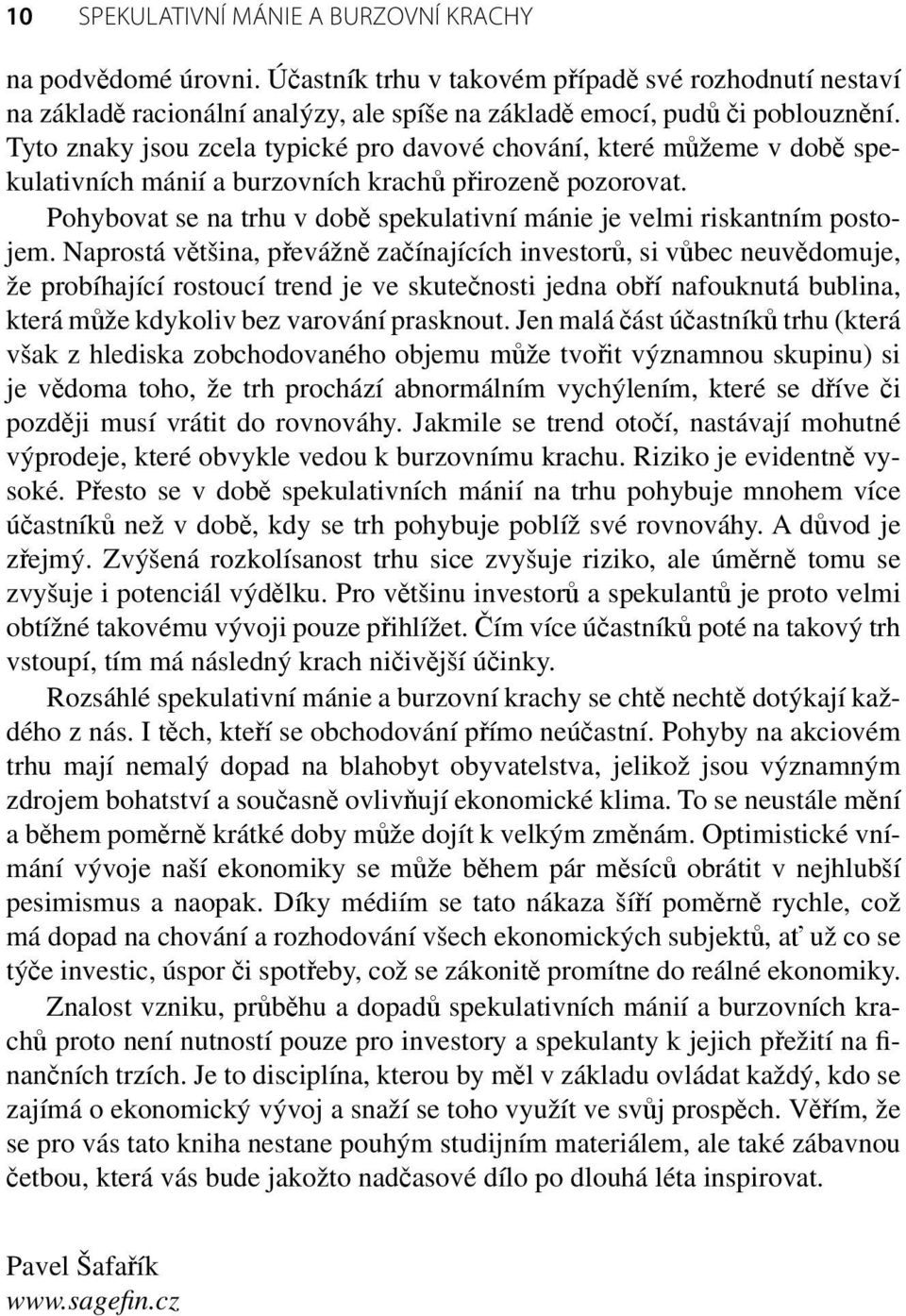 Pohybovat se na trhu v době spekulativní mánie je velmi riskantním postojem.